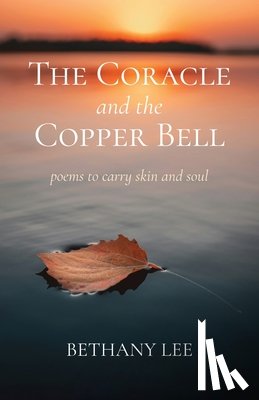 Lee, Bethany - The Coracle and the Copper Bell: Poems to Carry Skin and Soul