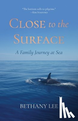 Lee, Bethany - Close to the Surface: A Family Journey at Sea