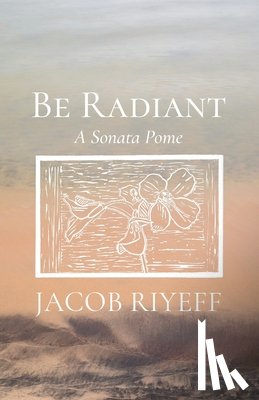 Riyeff, Jacob - Be Radiant: A Sonata Pome