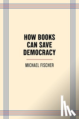 Fischer, Michael - How Books Can Save Democracy