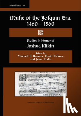 Fallows, David - Misc 10. Music of the Josquin Era, 1460-1560: Studies in Honor of Joshua Rifkin. Edited by Mitchell P. Brauner, David Fallows, and Jesse Rodin.: Volum