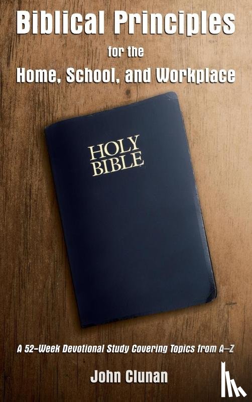 Clunan, John - Biblical Principles for the Home, School, and Workplace