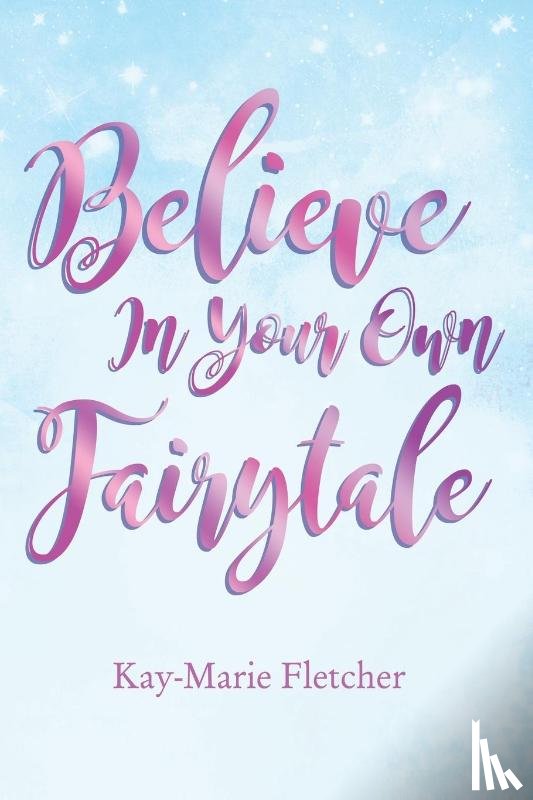 Fletcher, Kay-Marie - Believe in Your Own Fairytale | Softcover