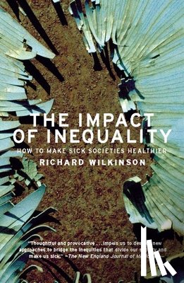 Wilkinson, Richard G. - The Impact of Inequality: How to Make Sick Societies Healthier