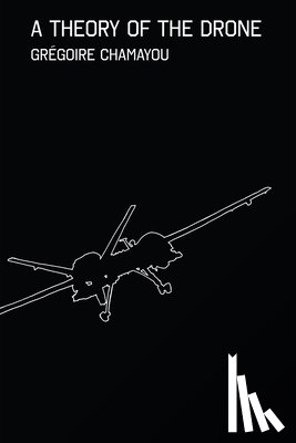 Chamayou, Grégoire - A Theory of the Drone