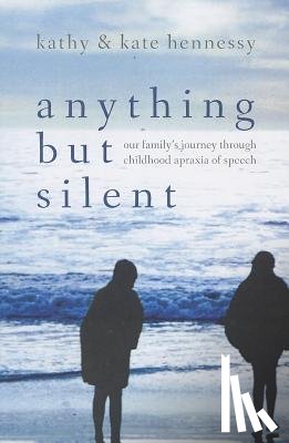 Hennessy, Kate - Anything But Silent: Our Family's Journey Through Childhood Apraxia of Speech