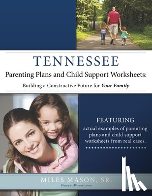 Mason, Miles - Tennessee Parenting Plans and Child Support Worksheets: Building a Constructive Future for Your Family