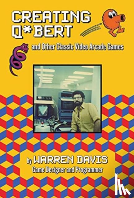 Davis, Warren - Creating Q*Bert: and Other Classic Video Arcade Games