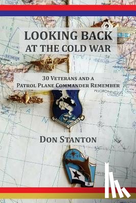 Stanton, Don - Looking Back at the Cold War: 30 Veterans and a Patrol Plane Commander Remember