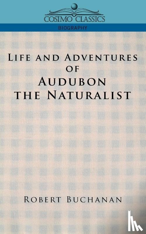 Buchanan, Robert, Audubon, John James - Life and Adventures of Audubon the Naturalist