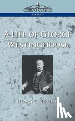 Prout, Henry G - A Life of George Westinghouse