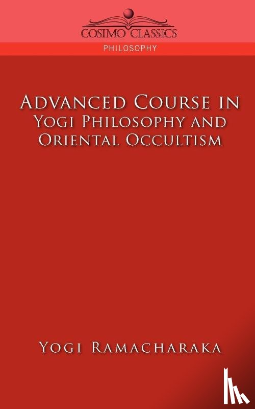 Ramacharaka, Yogi, Ramacharaka - Advanced Course in Yogi Philosophy and Oriental Occultism