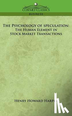 Harper, Henry Howard - The Psychology of Speculation: The Human Element in Stock Market Transactions