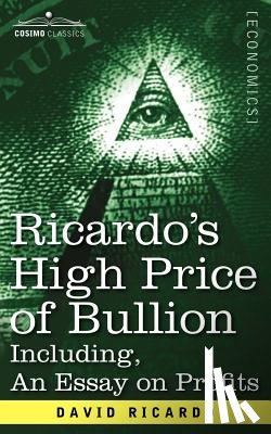 Ricardo, David - Ricardo's High Price of Bullion Including, an Essay on Profits