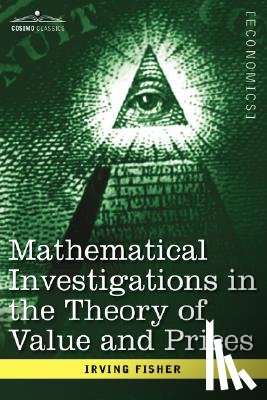 Fisher, Irving - Mathematical Investigations in the Theory of Value and Prices, and Appreciation and Interest