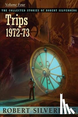 Silverberg, Robert - The Collected Stories of Robert Silverberg, Volume 4: Trips