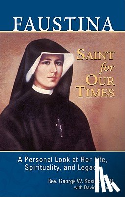 Kosicki, George W. - Faustina, a Saint for Our Times: A Personal Look at Her Life, Spirituality, and Legacy