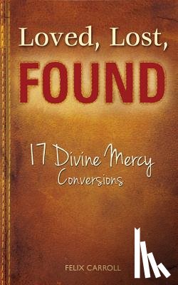 Carroll, Felix - Loved, Lost, Found: 17 Divine Mercy Conversions
