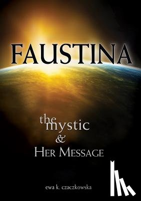 Czaczkowska, Ewa - Faustina: The Mystic and Her Message: The Mystic and Her Message