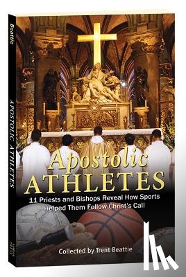 Beattie, Trent - Apostolic Athletes: 11 Priests and Bishops Reveal How Sports Helped Them Follow Christ's Call