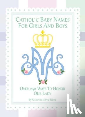 Towne, Katherine M. - Catholic Baby Names for Girls and Boys: 250 Ways to Honor Mary