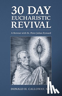 Calloway MIC, Donald H. - 30-Day Eucharistic Revival: A Retreat with St. Peter Julian Eymard
