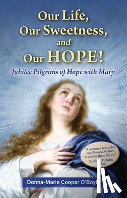 Cooper O'Boyle, Donna-Marie - Our Life, Our Sweetness, and Our Hope!: Jubilee Pilgrims of Hope with Mary