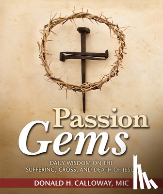 Calloway, Donald H. - Passion Gems: Daily Wisdom on the Suffering, Cross, and Death of Jesus