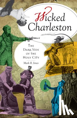 Jones, Mark R. - Wicked Charleston: The Dark Side of the Holy City