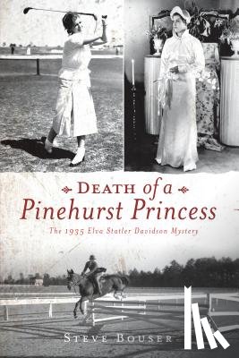 Bouser, Steve - Death of a Pinehurst Princess: The 1935 Elva Statler Davidson Mystery