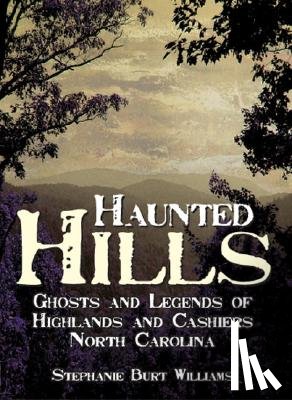 Williams, Stephanie Burt - Haunted Hills: Ghosts and Legends of Highlands and Cashiers North Carolina