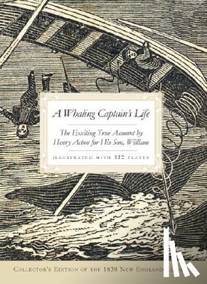 Acton, William - A Whaling Captain's Life: The Exciting True Account by Henry Acton for His Son, William