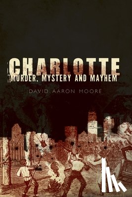 Moore, David Aaron - Charlotte: Murder, Mystery and Mayhem