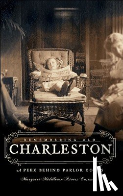 Eastman, Margaret Middleton Rivers - Remembering Old Charleston:: A Peek Behind Parlor Doors