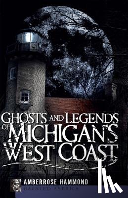 Hammond, Amberrose - Ghosts and Legends of Michigan's West Coast