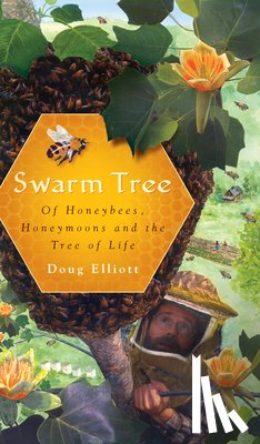 Elliott, Doug - Swarm Tree: Of Honeybees, Honeymoons and the Tree of Life