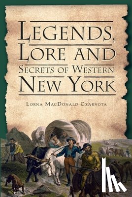 Czarnota, Lorna MacDonald - Legends, Lore and Secrets of Western New York