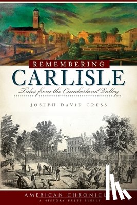 Cress, Joseph David - Remembering Carlisle: Tales from the Cumberland Valley