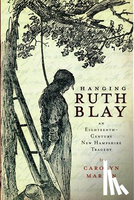 Marvin, Carolyn - Hanging Ruth Blay: An Eighteenth-Century New Hampshire Tragedy