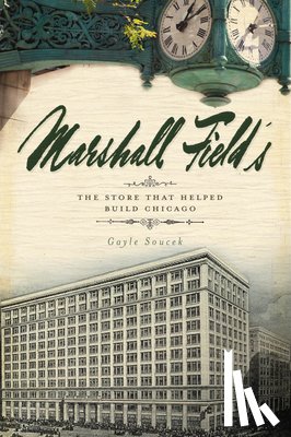 Soucek, Gayle - Marshall Field's: The Store That Helped Build Chicago