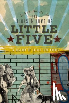 Hartle Jr, Robert - The Highs and Lows of Little Five: A History of Little Five Points