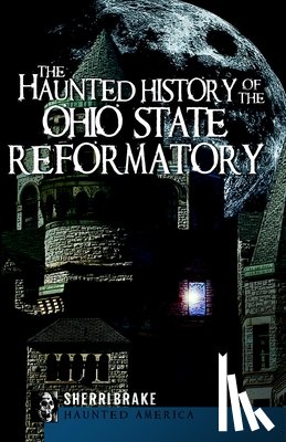 Brake, Sherri - The Haunted History of the Ohio State Reformatory