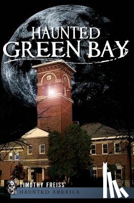 Freiss, Timothy - Haunted Green Bay