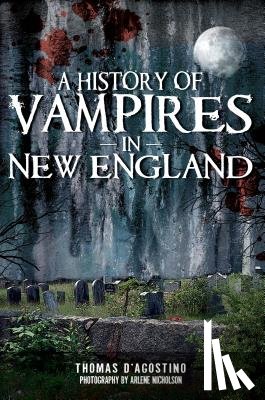 D'Agostino, Thomas - A History of Vampires in New England