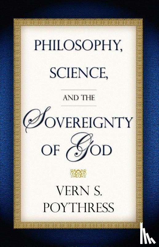Dr Vern S Poythress - Philosophy, Science, and the Sovereignty of God