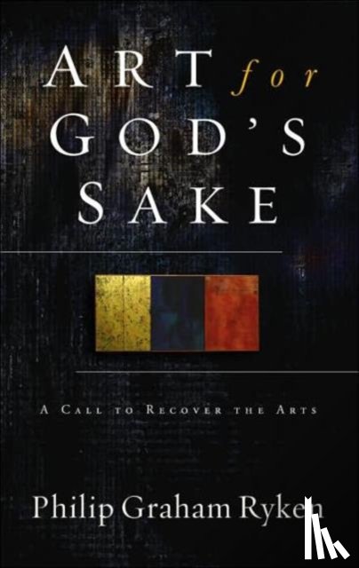 Philip Graham Ryken - Art for God's Sake