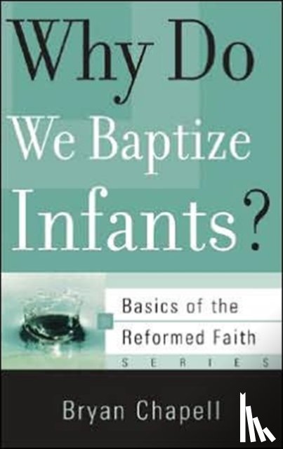 Chapell, Bryan - Why Do We Baptize Infants?