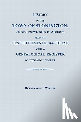 Wheeler, Richard Anson - History of the Town of Stonington, County of New London, Connecticut, from its First Settlement in 1649 to 1900, with a Genealogical Register of Stonington Families.