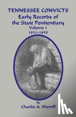 Sherrill, Charles A. - Tennessee Convicts: Early Records of the State Penitentiary 1831-1850. Volume 1