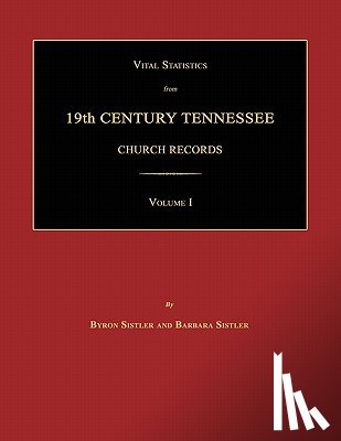 Sistler, Byron - Vital Statistics from 19th Century Tennessee Church Records. Volume I